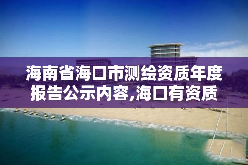 海南省海口市測繪資質年度報告公示內容,海口有資質的測繪公司。