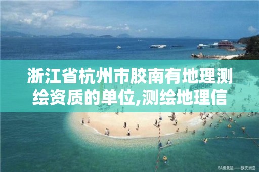 浙江省杭州市膠南有地理測繪資質的單位,測繪地理信息有限公司。