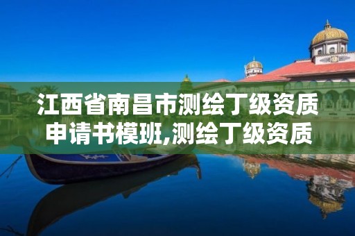 江西省南昌市測繪丁級資質申請書模班,測繪丁級資質條件。