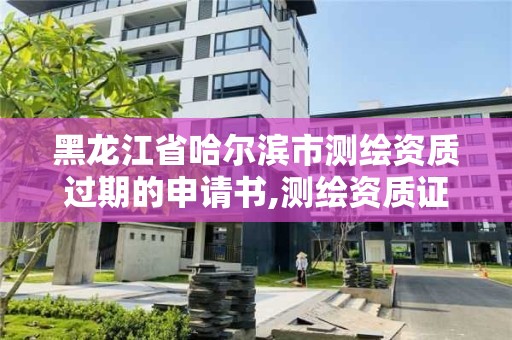 黑龍江省哈爾濱市測(cè)繪資質(zhì)過期的申請(qǐng)書,測(cè)繪資質(zhì)證書過期怎么辦。