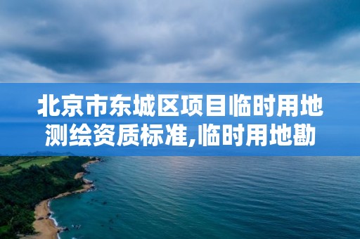 北京市東城區項目臨時用地測繪資質標準,臨時用地勘測定界。