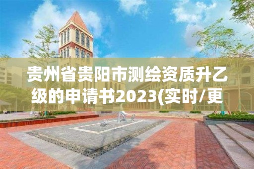 貴州省貴陽市測繪資質升乙級的申請書2023(實時/更新中)