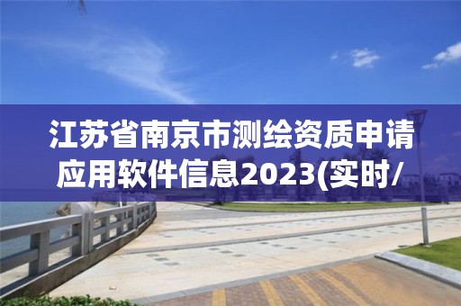 江蘇省南京市測(cè)繪資質(zhì)申請(qǐng)應(yīng)用軟件信息2023(實(shí)時(shí)/更新中)