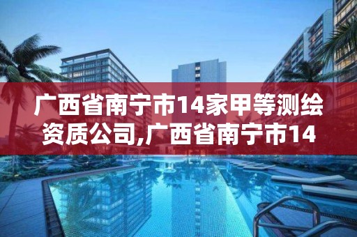 廣西省南寧市14家甲等測繪資質(zhì)公司,廣西省南寧市14家甲等測繪資質(zhì)公司名單。