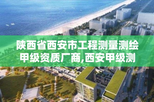 陜西省西安市工程測量測繪甲級資質廠商,西安甲級測繪公司。