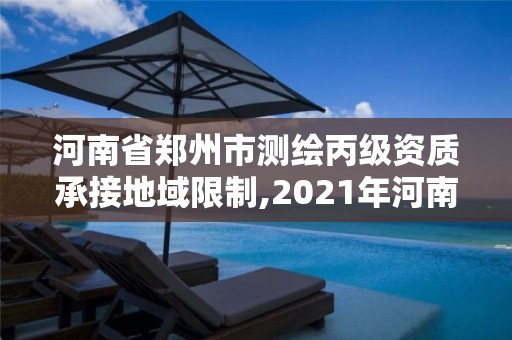 河南省鄭州市測(cè)繪丙級(jí)資質(zhì)承接地域限制,2021年河南新測(cè)繪資質(zhì)辦理。