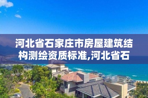 河北省石家莊市房屋建筑結構測繪資質標準,河北省石家莊市房屋建筑結構測繪資質標準查詢。