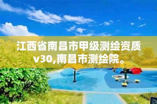 江西省南昌市甲級測繪資質v30,南昌市測繪院。