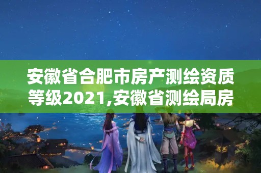 安徽省合肥市房產(chǎn)測繪資質(zhì)等級2021,安徽省測繪局房價。