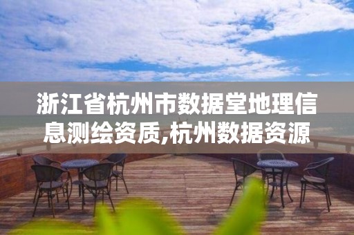 浙江省杭州市數據堂地理信息測繪資質,杭州數據資源局。