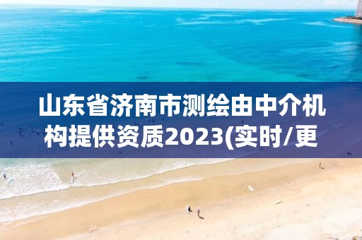 山東省濟(jì)南市測(cè)繪由中介機(jī)構(gòu)提供資質(zhì)2023(實(shí)時(shí)/更新中)