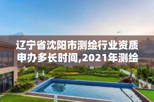 遼寧省沈陽市測繪行業(yè)資質(zhì)申辦多長時間,2021年測繪資質(zhì)申報條件。