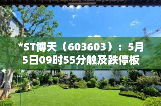 *ST博天（603603）：5月5日09時55分觸及跌停板