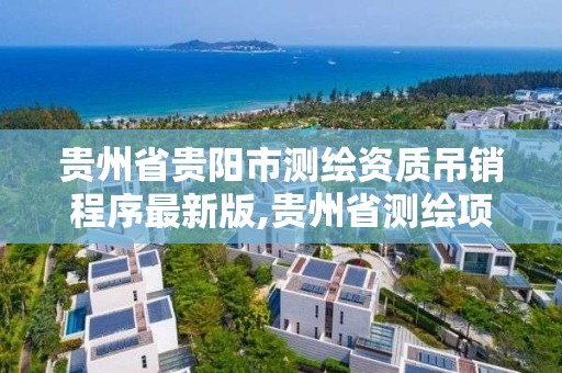 貴州省貴陽市測繪資質吊銷程序最新版,貴州省測繪項目備案管理規定。