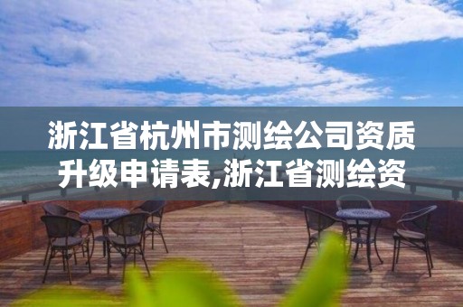 浙江省杭州市測(cè)繪公司資質(zhì)升級(jí)申請(qǐng)表,浙江省測(cè)繪資質(zhì)延期公告。