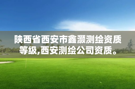 陜西省西安市鑫灝測繪資質等級,西安測繪公司資質。