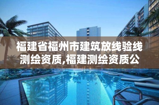 福建省福州市建筑放線驗線測繪資質,福建測繪資質公司。