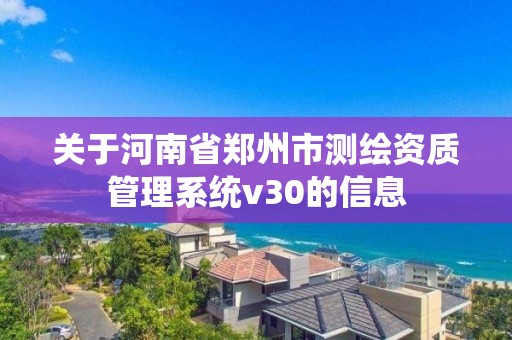 關于河南省鄭州市測繪資質管理系統v30的信息