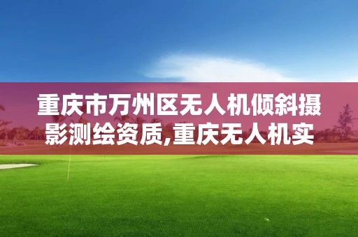 重慶市萬州區無人機傾斜攝影測繪資質,重慶無人機實訓基地。