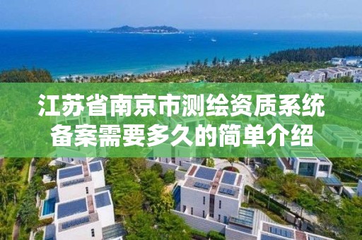 江蘇省南京市測繪資質系統備案需要多久的簡單介紹