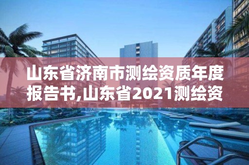 山東省濟南市測繪資質年度報告書,山東省2021測繪資質延期公告。