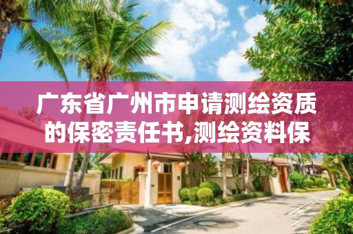 廣東省廣州市申請(qǐng)測(cè)繪資質(zhì)的保密責(zé)任書,測(cè)繪資料保密等級(jí)。