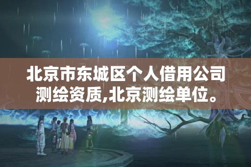 北京市東城區個人借用公司測繪資質,北京測繪單位。