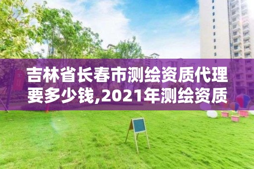 吉林省長春市測(cè)繪資質(zhì)代理要多少錢,2021年測(cè)繪資質(zhì)人員要求。