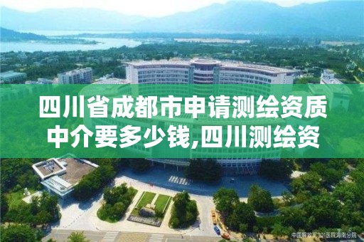 四川省成都市申請測繪資質(zhì)中介要多少錢,四川測繪資質(zhì)代辦。