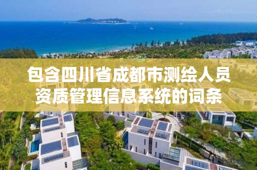 包含四川省成都市測繪人員資質(zhì)管理信息系統(tǒng)的詞條