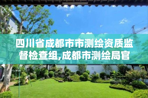 四川省成都市市測繪資質監督檢查組,成都市測繪局官網。