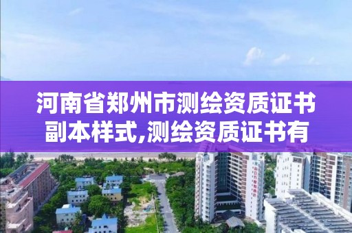 河南省鄭州市測繪資質證書副本樣式,測繪資質證書有效期為幾年。