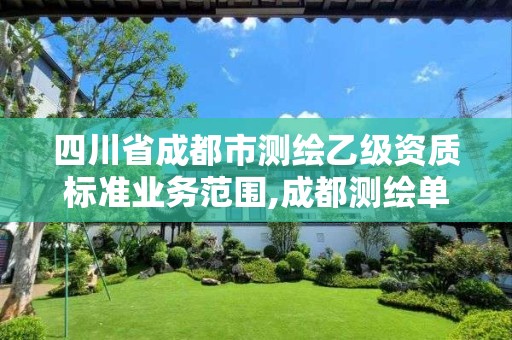 四川省成都市測(cè)繪乙級(jí)資質(zhì)標(biāo)準(zhǔn)業(yè)務(wù)范圍,成都測(cè)繪單位集中在哪些地方。