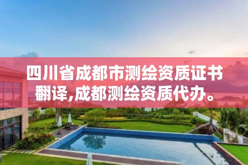 四川省成都市測繪資質證書翻譯,成都測繪資質代辦。