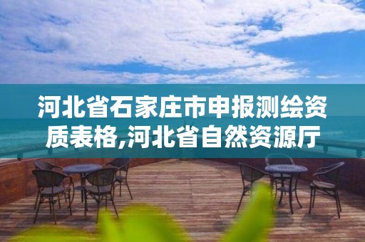 河北省石家莊市申報測繪資質表格,河北省自然資源廳關于延長測繪資質證書有效期的公告。