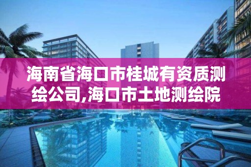 海南省海口市桂城有資質測繪公司,海口市土地測繪院招聘。