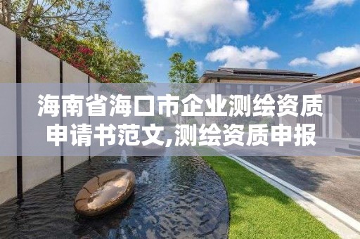 海南省海口市企業(yè)測(cè)繪資質(zhì)申請(qǐng)書范文,測(cè)繪資質(zhì)申報(bào)。