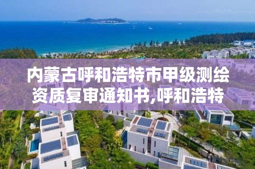 內蒙古呼和浩特市甲級測繪資質復審通知書,呼和浩特測繪局屬于什么單位管理。