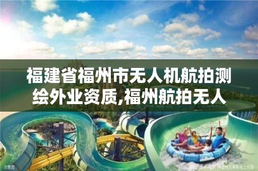 福建省福州市無人機航拍測繪外業資質,福州航拍無人機租賃。