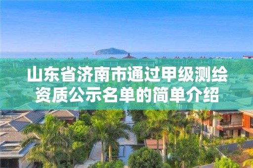 山東省濟南市通過甲級測繪資質(zhì)公示名單的簡單介紹