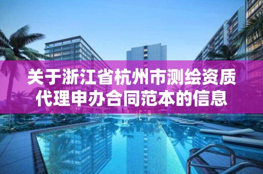 關于浙江省杭州市測繪資質代理申辦合同范本的信息