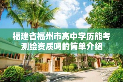 福建省福州市高中學歷能考測繪資質嗎的簡單介紹