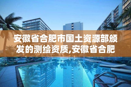 安徽省合肥市國土資源部頒發的測繪資質,安徽省合肥市國土資源部頒發的測繪資質公示。