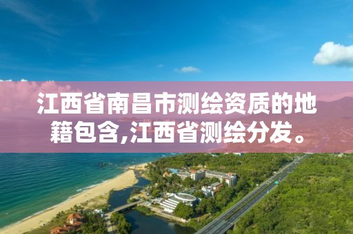 江西省南昌市測繪資質的地籍包含,江西省測繪分發。