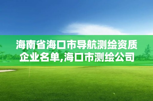 海南省海口市導航測繪資質企業名單,海口市測繪公司。