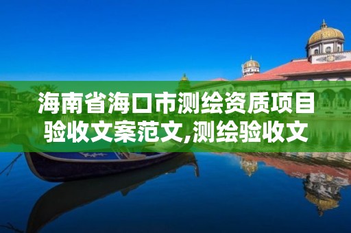 海南省海口市測繪資質項目驗收文案范文,測繪驗收文件。