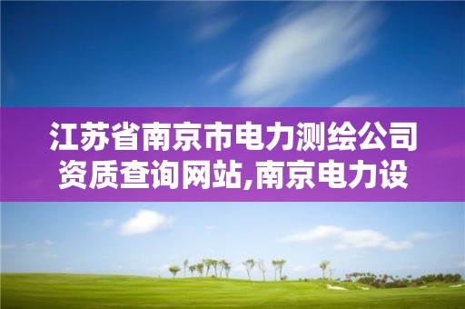 江蘇省南京市電力測繪公司資質查詢網站,南京電力設計公司。