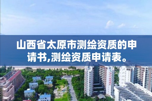 山西省太原市測繪資質的申請書,測繪資質申請表。