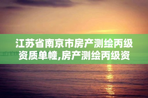 江蘇省南京市房產測繪丙級資質單幢,房產測繪丙級資質測繪的面積范圍。