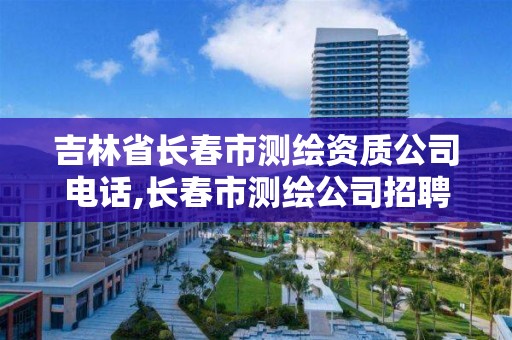 吉林省長春市測繪資質(zhì)公司電話,長春市測繪公司招聘。